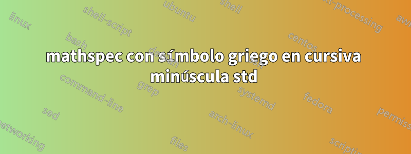 mathspec con símbolo griego en cursiva minúscula std