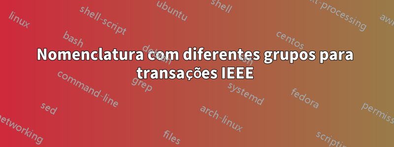 Nomenclatura com diferentes grupos para transações IEEE