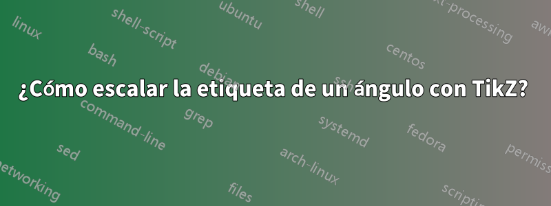 ¿Cómo escalar la etiqueta de un ángulo con TikZ?