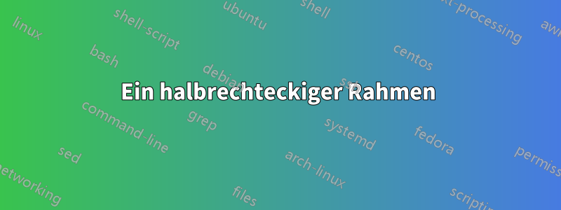 Ein halbrechteckiger Rahmen