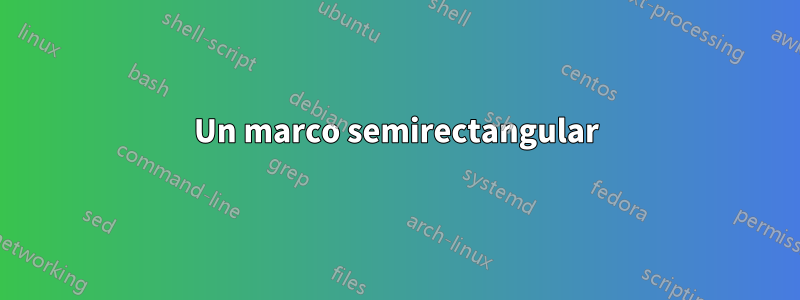 Un marco semirectangular