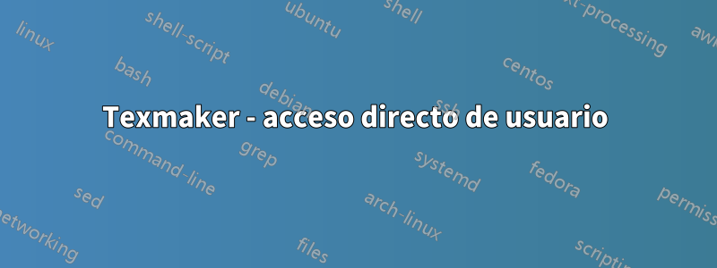 Texmaker - acceso directo de usuario