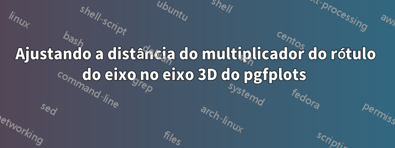 Ajustando a distância do multiplicador do rótulo do eixo no eixo 3D do pgfplots 