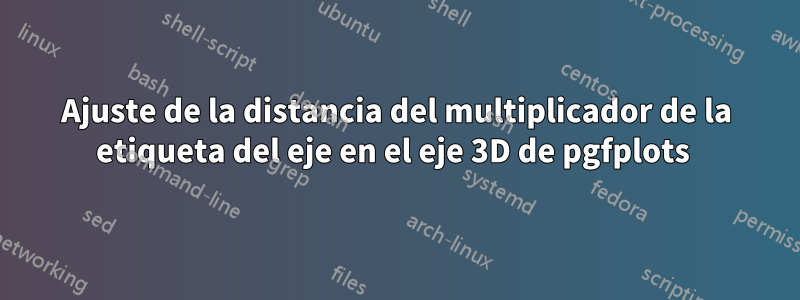 Ajuste de la distancia del multiplicador de la etiqueta del eje en el eje 3D de pgfplots 