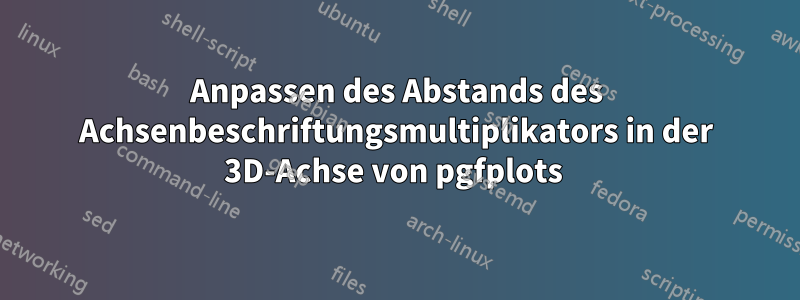 Anpassen des Abstands des Achsenbeschriftungsmultiplikators in der 3D-Achse von pgfplots 