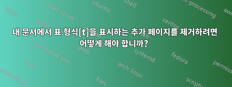 내 문서에서 표 형식[t]을 표시하는 추가 페이지를 제거하려면 어떻게 해야 합니까? 