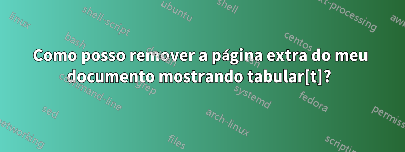 Como posso remover a página extra do meu documento mostrando tabular[t]? 