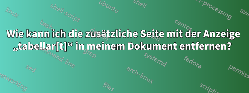 Wie kann ich die zusätzliche Seite mit der Anzeige „tabellar[t]“ in meinem Dokument entfernen? 