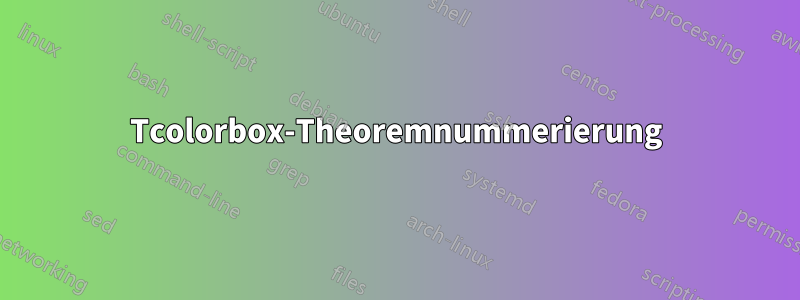 Tcolorbox-Theoremnummerierung