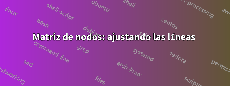 Matriz de nodos: ajustando las líneas