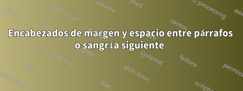 Encabezados de margen y espacio entre párrafos o sangría siguiente 