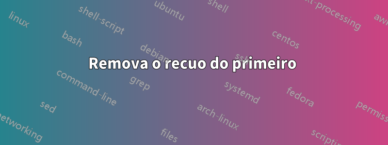 Remova o recuo do primeiro