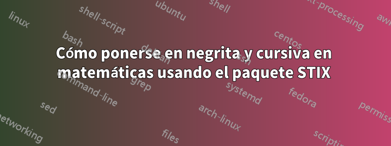 Cómo ponerse en negrita y cursiva en matemáticas usando el paquete STIX