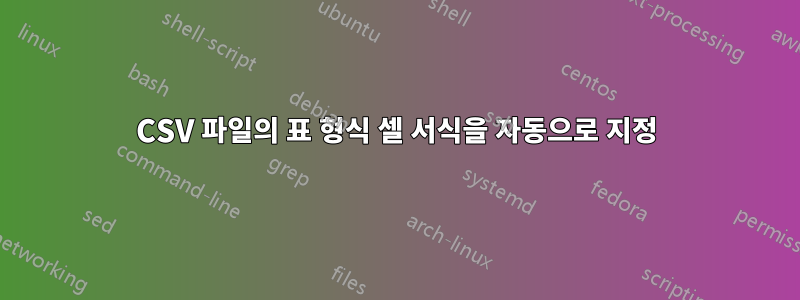 CSV 파일의 표 형식 셀 서식을 자동으로 지정