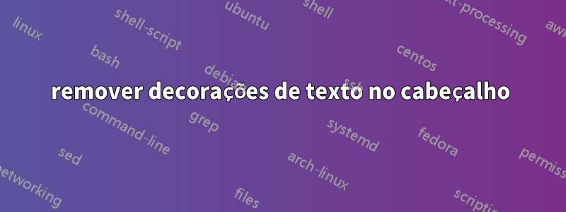 remover decorações de texto no cabeçalho