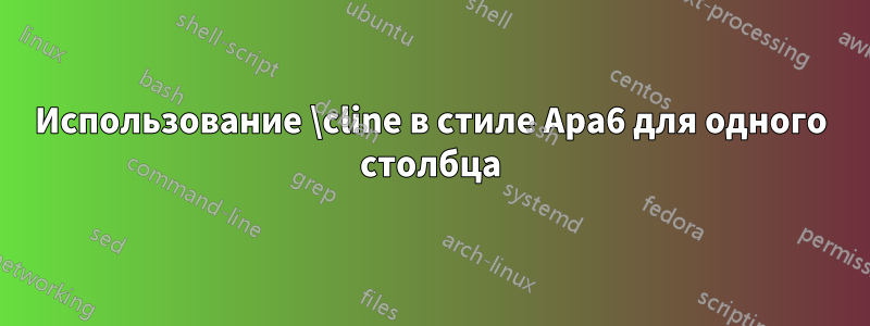 Использование \cline в стиле Apa6 для одного столбца