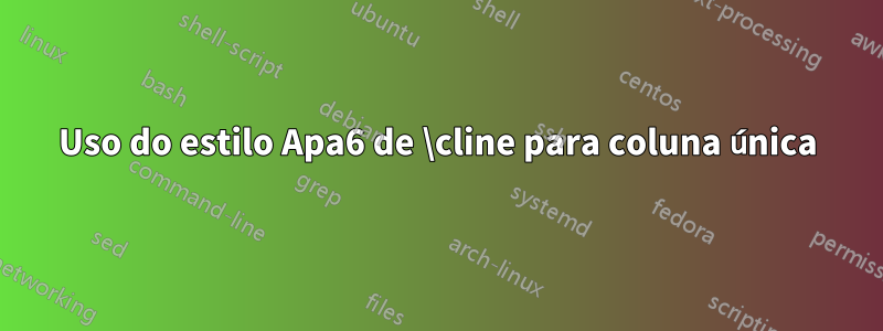 Uso do estilo Apa6 de \cline para coluna única