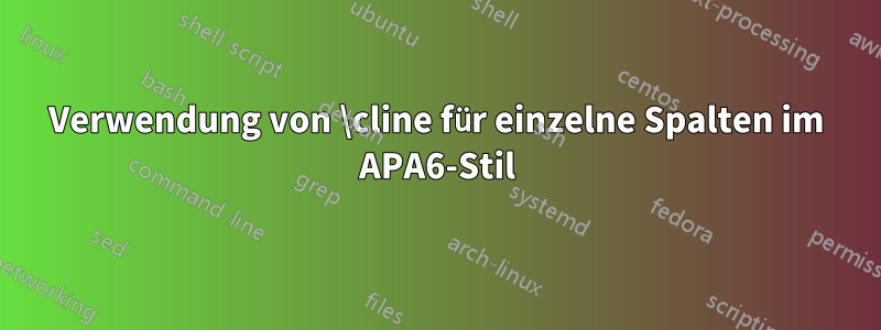 Verwendung von \cline für einzelne Spalten im APA6-Stil