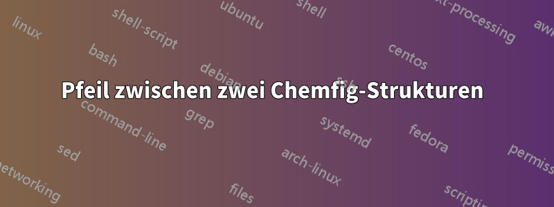 Pfeil zwischen zwei Chemfig-Strukturen 