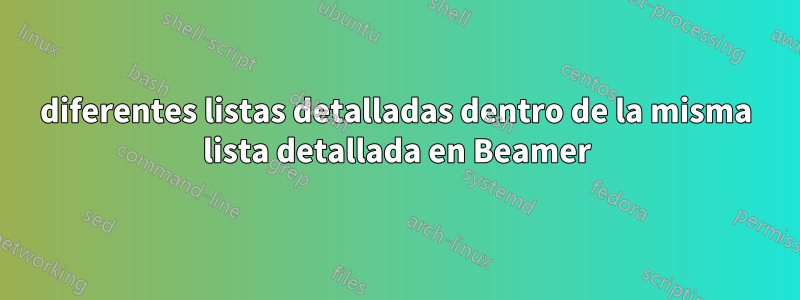 diferentes listas detalladas dentro de la misma lista detallada en Beamer