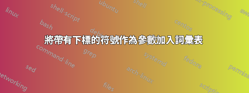 將帶有下標的符號作為參數加入詞彙表