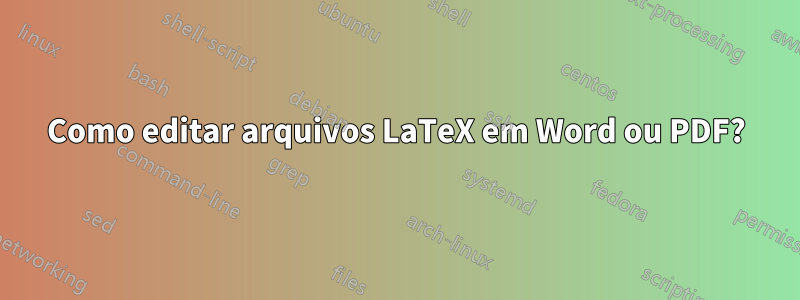 Como editar arquivos LaTeX em Word ou PDF?