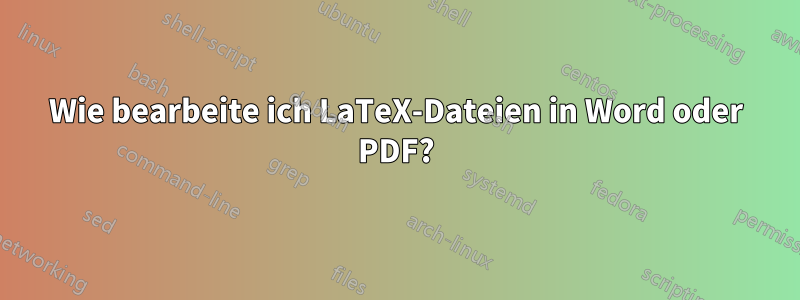 Wie bearbeite ich LaTeX-Dateien in Word oder PDF?