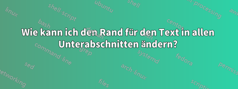 Wie kann ich den Rand für den Text in allen Unterabschnitten ändern?