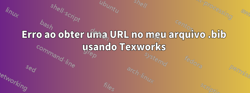 Erro ao obter uma URL no meu arquivo .bib usando Texworks