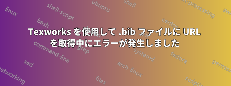 Texworks を使用して .bib ファイルに URL を取得中にエラーが発生しました