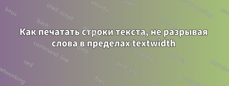 Как печатать строки текста, не разрывая слова в пределах textwidth