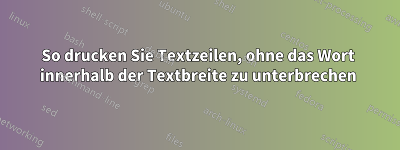 So drucken Sie Textzeilen, ohne das Wort innerhalb der Textbreite zu unterbrechen