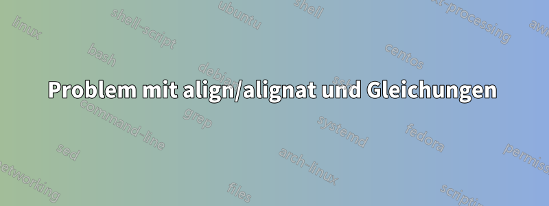 Problem mit align/alignat und Gleichungen