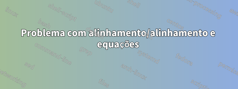 Problema com alinhamento/alinhamento e equações