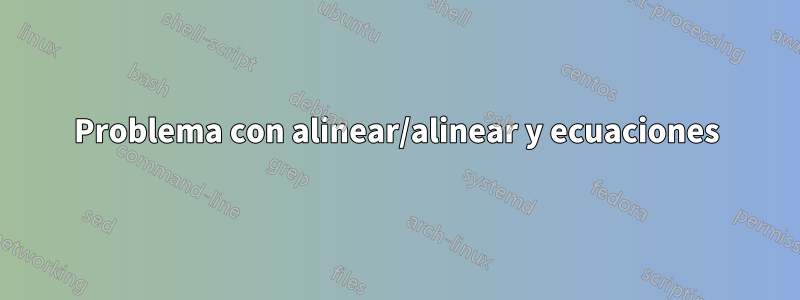 Problema con alinear/alinear y ecuaciones