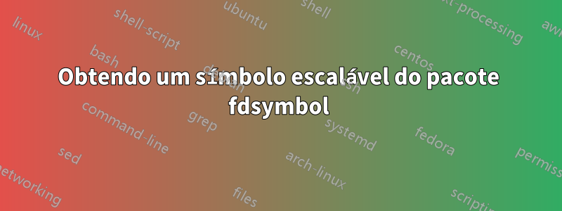 Obtendo um símbolo escalável do pacote fdsymbol