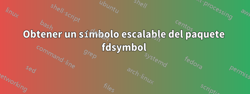 Obtener un símbolo escalable del paquete fdsymbol