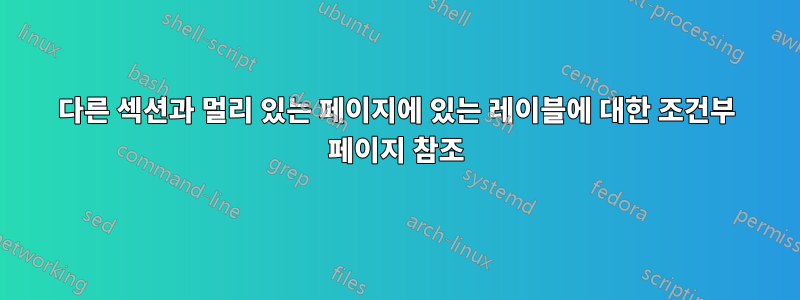 다른 섹션과 멀리 있는 페이지에 있는 레이블에 대한 조건부 페이지 참조