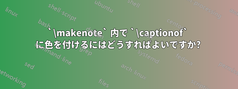 `\makenote` 内で `\captionof` に色を付けるにはどうすればよいですか?