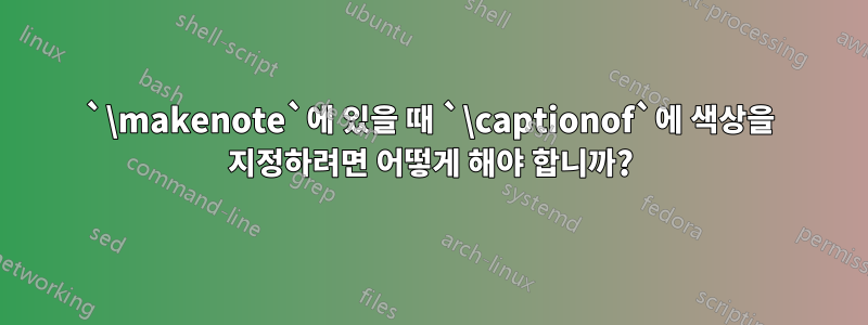 `\makenote`에 있을 때 `\captionof`에 색상을 지정하려면 어떻게 해야 합니까?