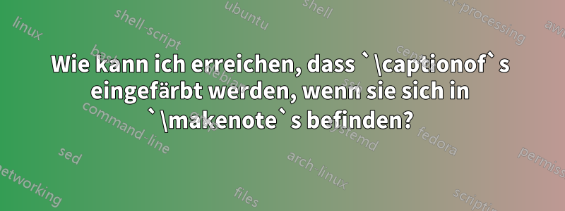 Wie kann ich erreichen, dass `\captionof`s eingefärbt werden, wenn sie sich in `\makenote`s befinden?