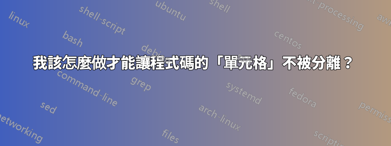 我該怎麼做才能讓程式碼的「單元格」不被分離？