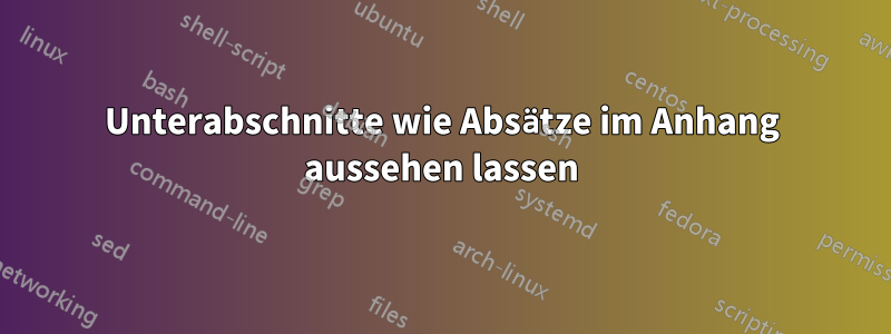 Unterabschnitte wie Absätze im Anhang aussehen lassen