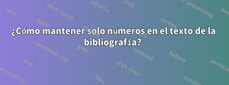 ¿Cómo mantener solo números en el texto de la bibliografía? 