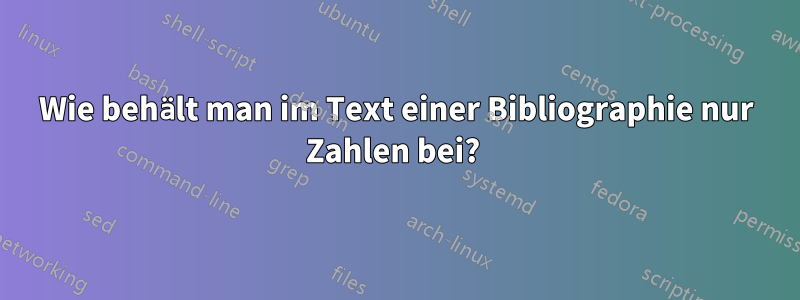 Wie behält man im Text einer Bibliographie nur Zahlen bei? 