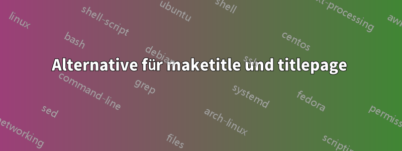 Alternative für maketitle und titlepage