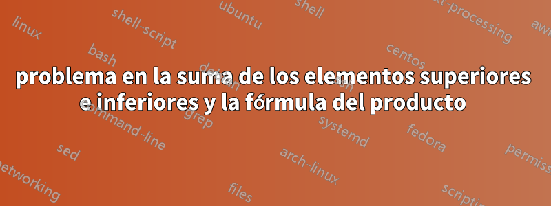 problema en la suma de los elementos superiores e inferiores y la fórmula del producto