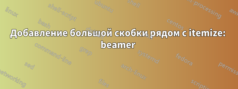 Добавление большой скобки рядом с itemize: beamer