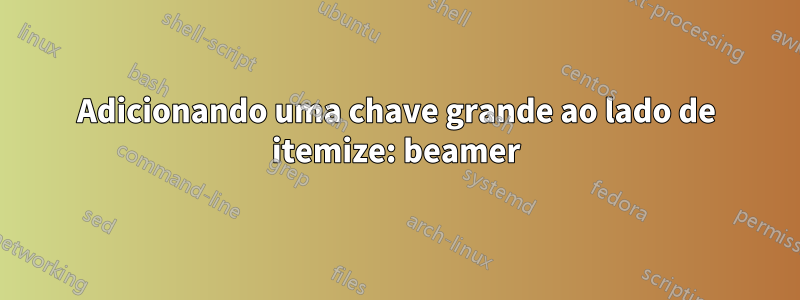 Adicionando uma chave grande ao lado de itemize: beamer