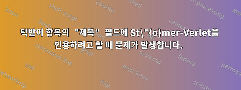 턱받이 항목의 "제목" 필드에 St\"{o}mer-Verlet을 인용하려고 할 때 문제가 발생합니다. 